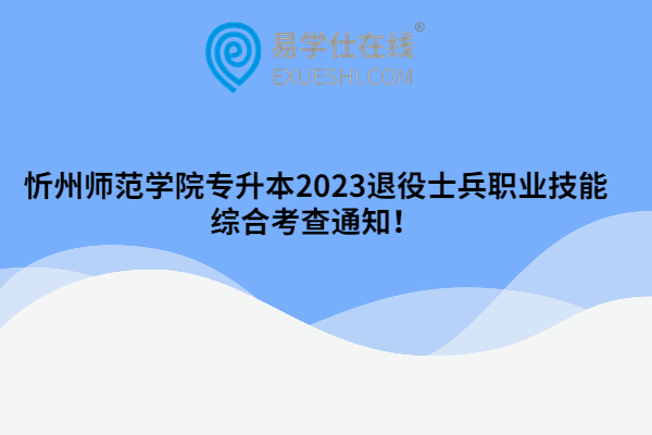 忻州师范学院专升本2023退役士兵职业技能综合考查通知！