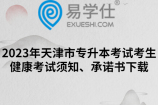 2023年天津市专升本考试考生健康考试须知、承诺书下载