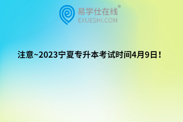 2023宁夏专升本考试时间4月9日！