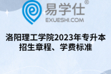 洛阳理工学院2023年专升本招生章程、学费标准