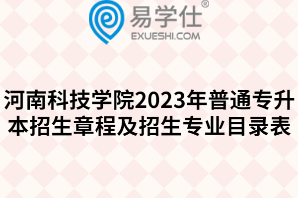 河南科技学院2023年普通专升本招生章程及招生专业目录表