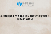 景德镇陶瓷大学专升本招生简章2023年更新！附2022分数线