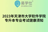 2023年天津市大学软件学院专升本专业考试健康须知