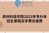 郑州科技学院2023年专升本招生章程及学费住宿费