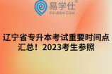 辽宁省专升本考试重要时间点汇总！2023考生参照