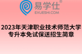 2023年天津职业技术师范大学专升本免试保送招生简章
