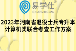 2023年河南省退役士兵专升本计算机类联合考查工作方案