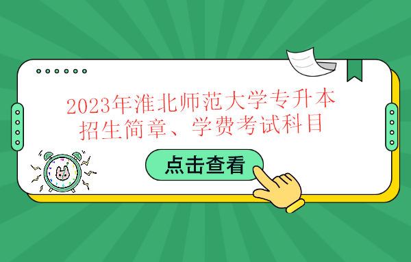 2023年淮北师范大学专升本招生简章、学费考试科目