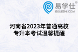 河南省2023年普通高校专升本考试温馨提醒