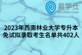 2023年西南林业大学专升本免试拟录取考生名单共402人