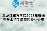 黑龙江东方学院2023年普通专升本招生简章和专业介绍
