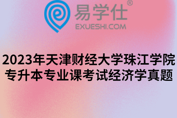 2023年天津财经大学珠江学院专升本专业课考试经济学真题