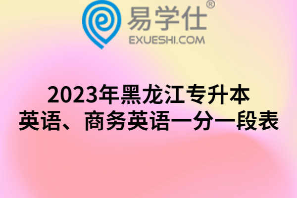 2023年黑龙江专升本英语、商务英语一分一段表