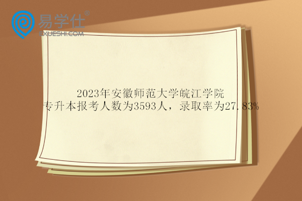 2023年安徽师范大学皖江学院专升本报考人数为3593人，录取率为27.83%