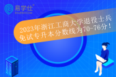 2023年浙江工商大学退役士兵免试专升本分数线为70-76分！