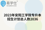 2023年安阳工学院专升本招生计划总人数2036，普通计划1830