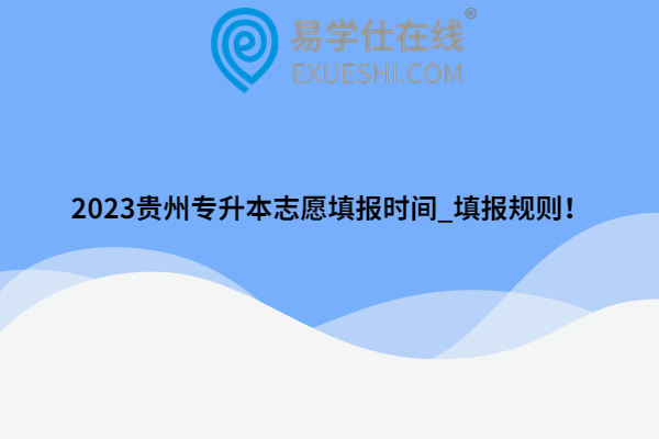 2023贵州专升本志愿填报时间_填报规则！