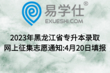 2023年黑龙江省专升本录取网上征集志愿通知:4月20日填报