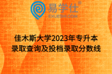 佳木斯大学2023年专升本录取查询及投档录取分数线