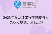 2023年黑龙江工程学院专升本录取分数线，最低124