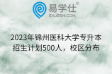 2023年锦州医科大学专升本招生计划500人，校区分布