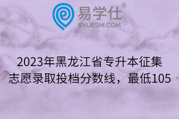 2023年黑龙江省专升本征集志愿录取投档分数线