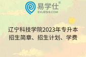 辽宁科技学院2023年专升本招生简章、招生计划、学费