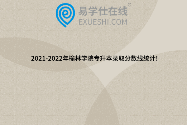 2021-2022年榆林学院专升本录取分数线