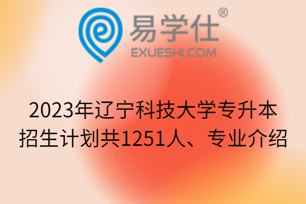 2023年辽宁科技大学专升本招生计划
