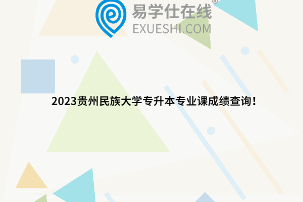 2023贵州民族大学专升本专业课成绩查询！