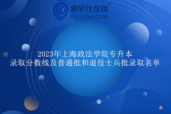 2023年上海政法学院专升本录取分数线及普通批和退役士兵批录取名单