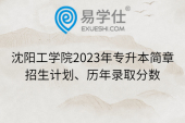 沈阳工学院2023年专升本简章、招生计划、历年录取分数