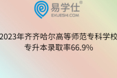 2023年齐齐哈尔高等师范专科学校专升本录取率66.9%