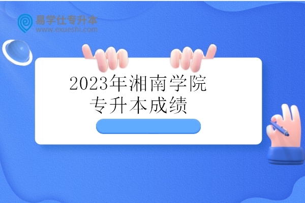 2023年湘南学院专升本成绩