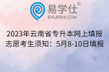 2023年云南省专升本网上填报志愿考生须知：5月8-10日填报