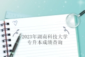 2023年湖南科技大学专升本成绩查询通知！