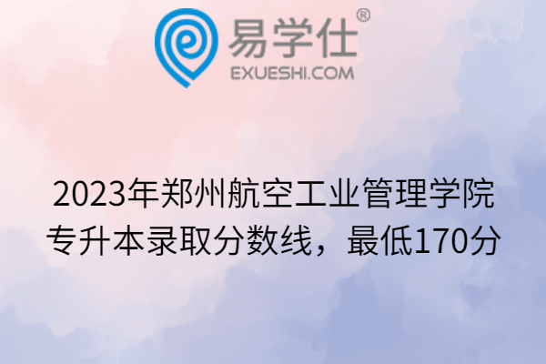 2023年郑州航空工业管理学院专升本录取分数线