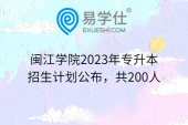 闽江学院2023年专升本招生计划公布，共200人