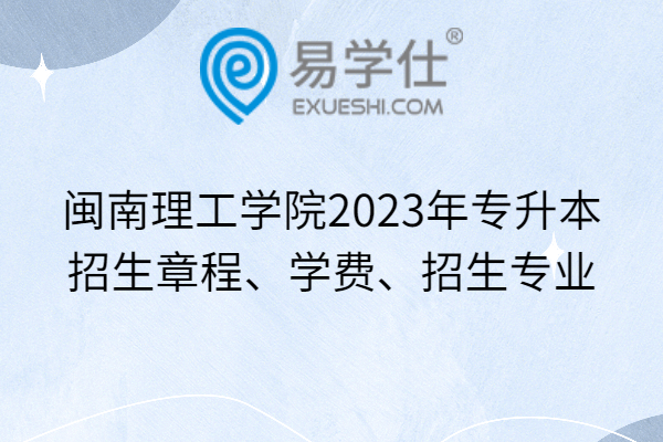 闽南理工学院2023年专升本招生章程、学费、招生专业
