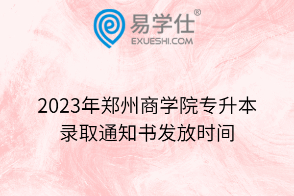 2023年郑州商学院专升本录取通知书发放时间
