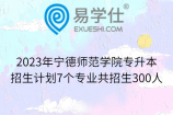 2023年宁德师范学院专升本招生计划7个专业共招生300人