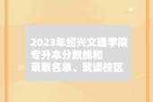 2023年绍兴文理学院专升本分数线和录取名单、就读校区