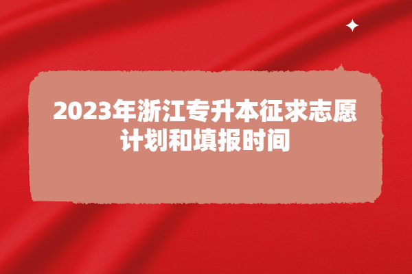 2023年浙江专升本征求志愿计划和填报时间