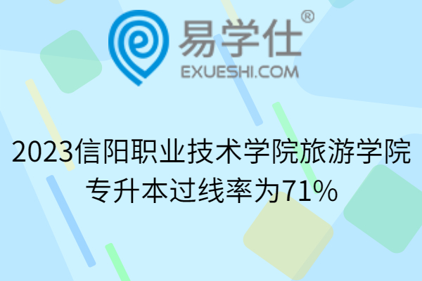 2023信阳职业技术学院旅游学院专升本过线率为71%