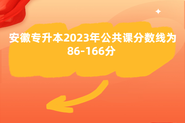 安徽专升本2023年公共课分数线为86-166分 