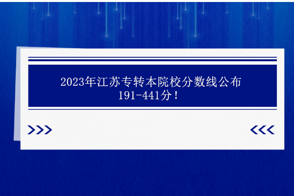 2023年江苏专转本院校分数线公布 191-441分！