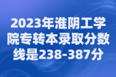淮阴工学院专转本2023录取分数线为238-387分！