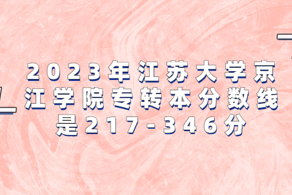 2023年江苏大学京江学院专转本分数线是217-346分