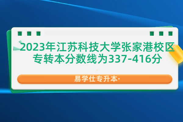 2023年江苏科技大学张家港校区专转本分数线为337-416分