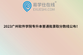 2023广州软件学院专升本普通批录取分数线公布！